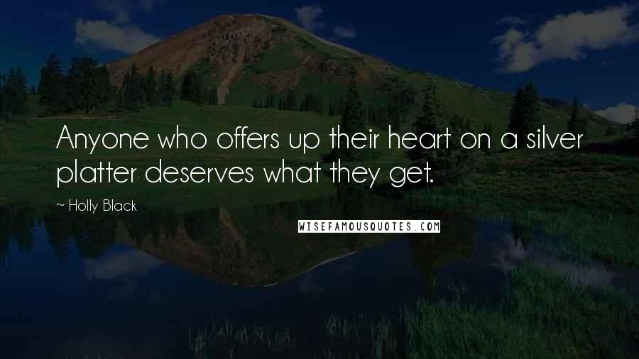 Holly Black Quotes: Anyone who offers up their heart on a silver platter deserves what they get.