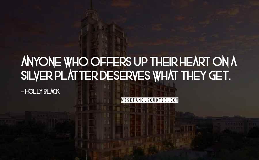 Holly Black Quotes: Anyone who offers up their heart on a silver platter deserves what they get.