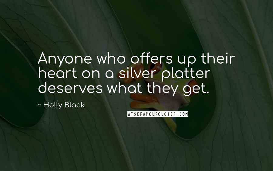 Holly Black Quotes: Anyone who offers up their heart on a silver platter deserves what they get.