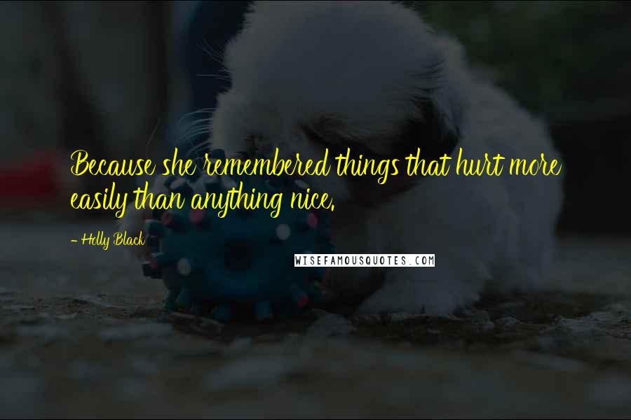 Holly Black Quotes: Because she remembered things that hurt more easily than anything nice.