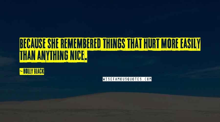 Holly Black Quotes: Because she remembered things that hurt more easily than anything nice.