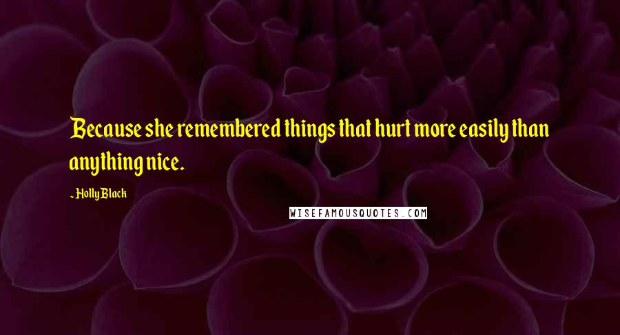 Holly Black Quotes: Because she remembered things that hurt more easily than anything nice.