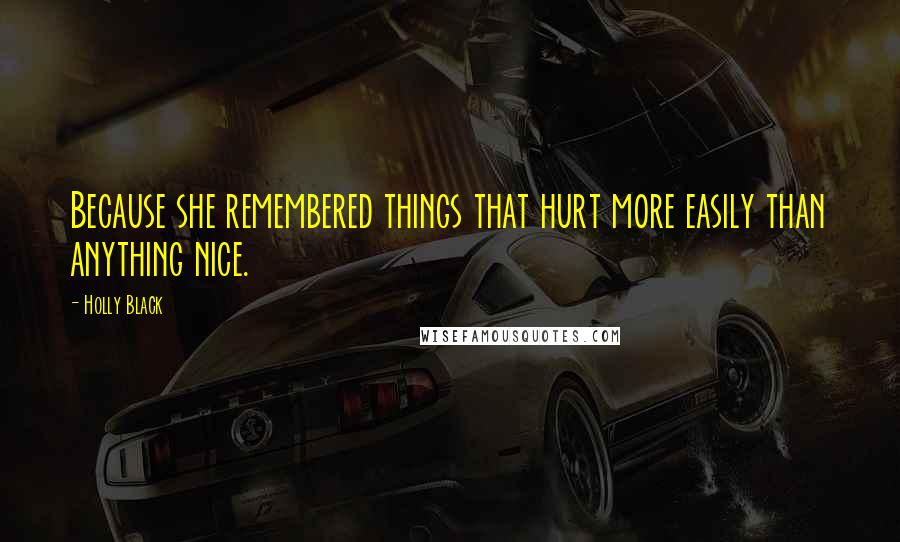 Holly Black Quotes: Because she remembered things that hurt more easily than anything nice.