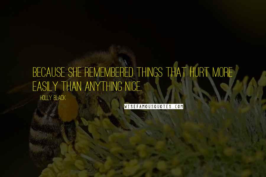 Holly Black Quotes: Because she remembered things that hurt more easily than anything nice.