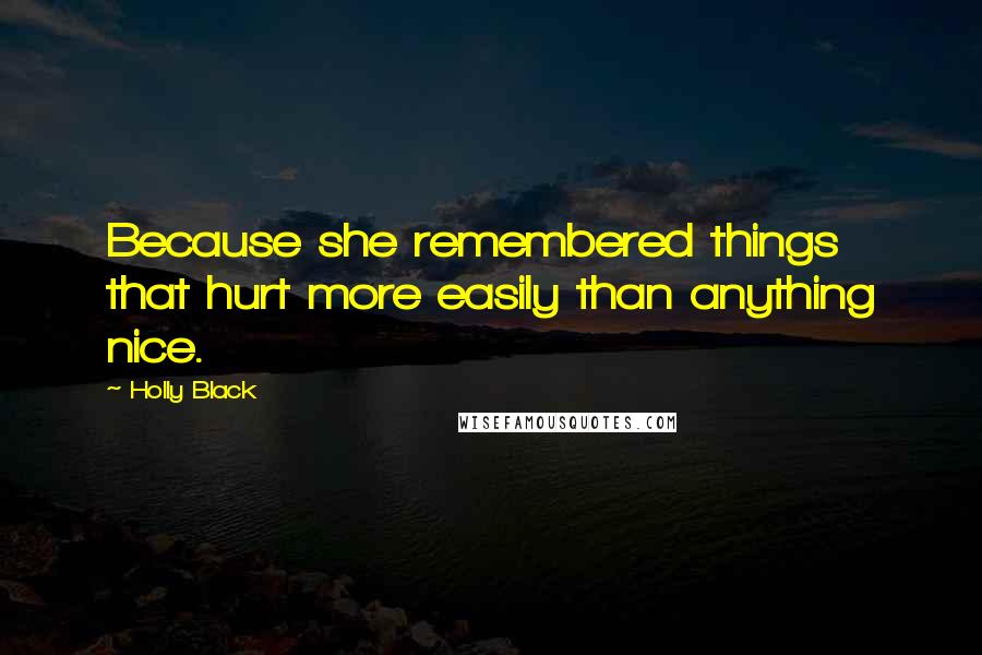 Holly Black Quotes: Because she remembered things that hurt more easily than anything nice.