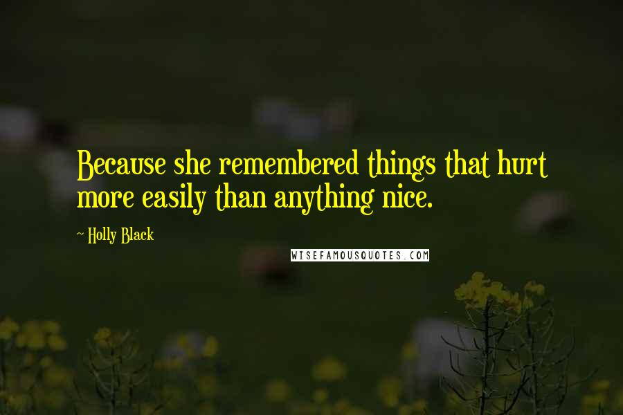 Holly Black Quotes: Because she remembered things that hurt more easily than anything nice.