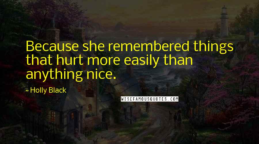 Holly Black Quotes: Because she remembered things that hurt more easily than anything nice.