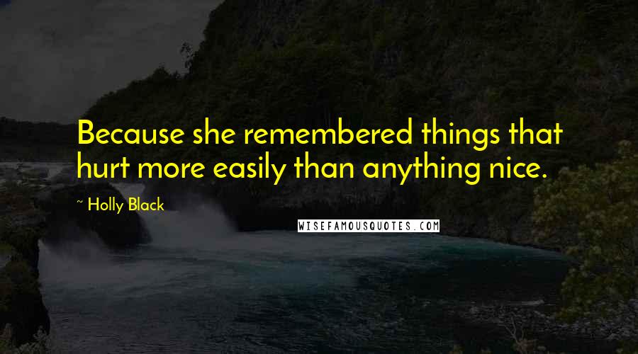 Holly Black Quotes: Because she remembered things that hurt more easily than anything nice.