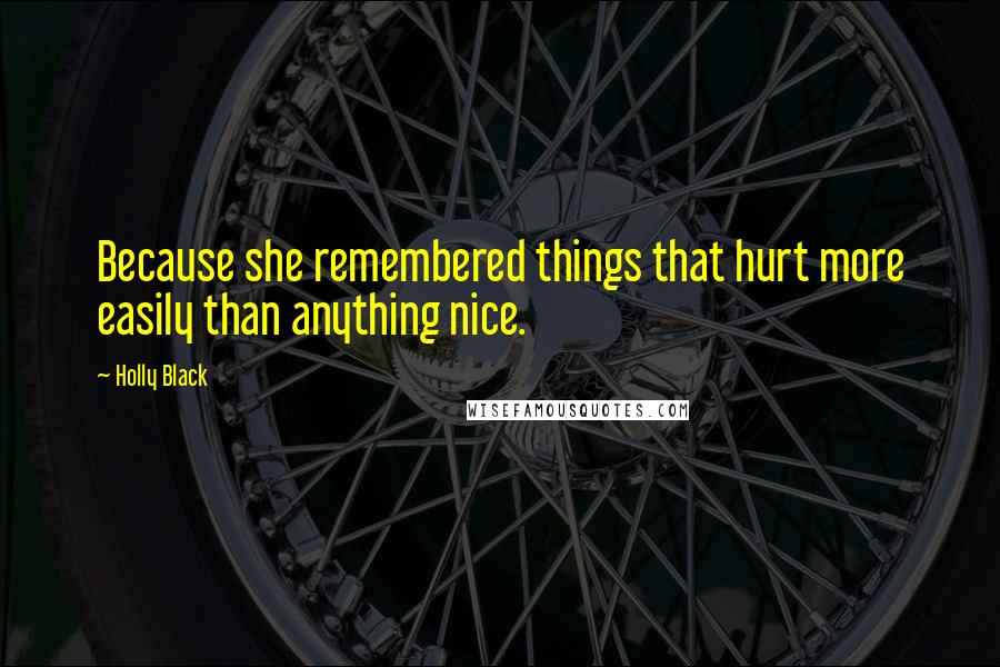 Holly Black Quotes: Because she remembered things that hurt more easily than anything nice.