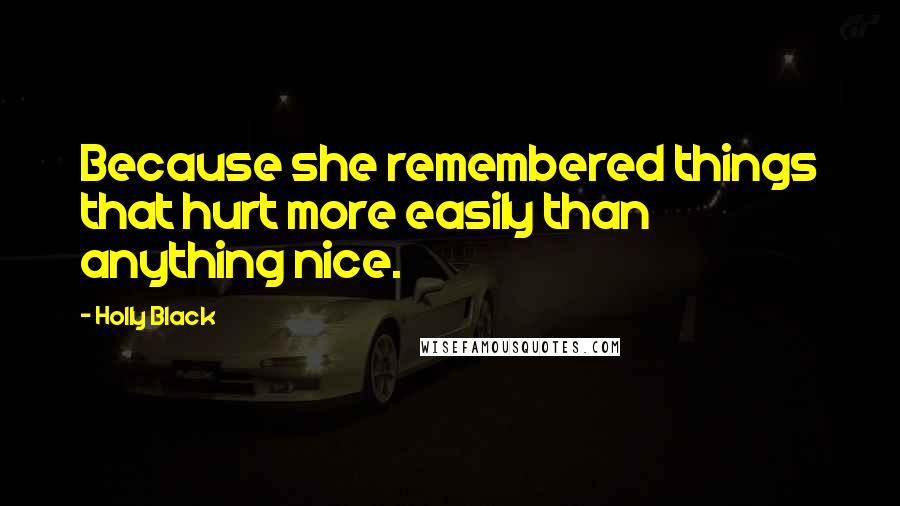 Holly Black Quotes: Because she remembered things that hurt more easily than anything nice.