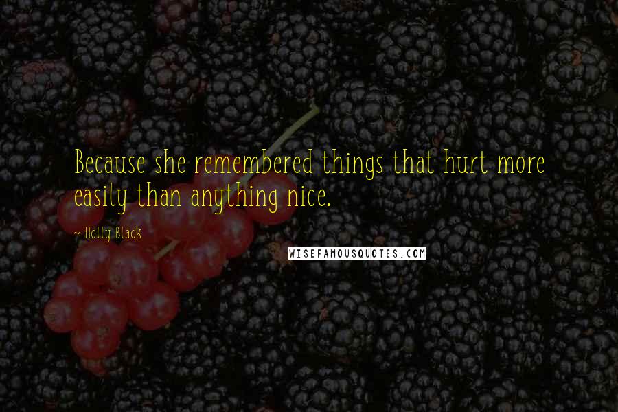 Holly Black Quotes: Because she remembered things that hurt more easily than anything nice.