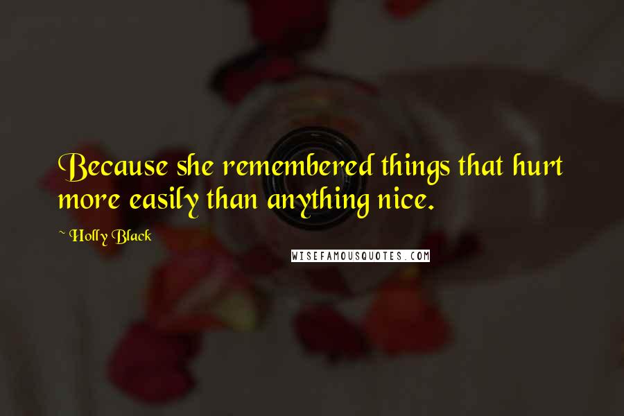 Holly Black Quotes: Because she remembered things that hurt more easily than anything nice.
