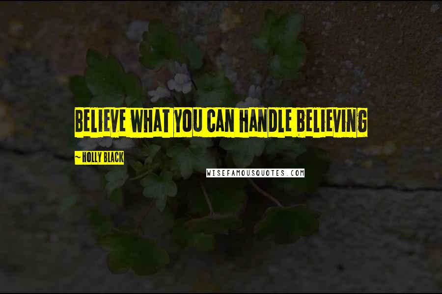 Holly Black Quotes: Believe what you can handle believing