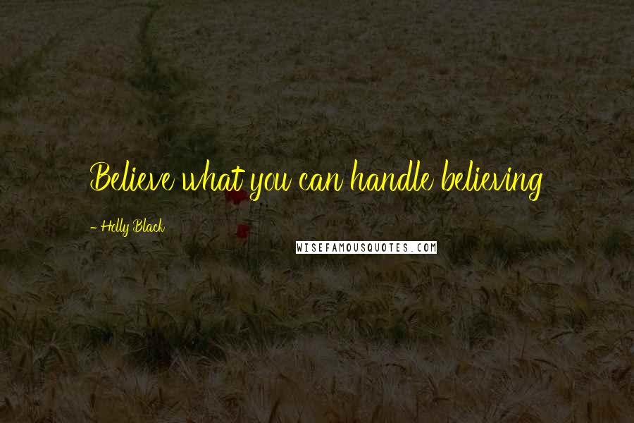 Holly Black Quotes: Believe what you can handle believing