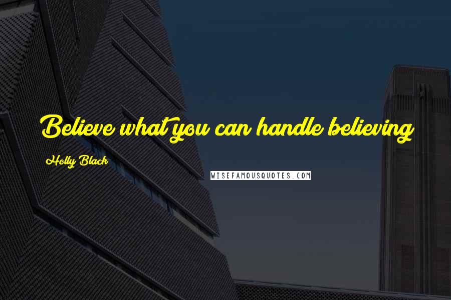 Holly Black Quotes: Believe what you can handle believing