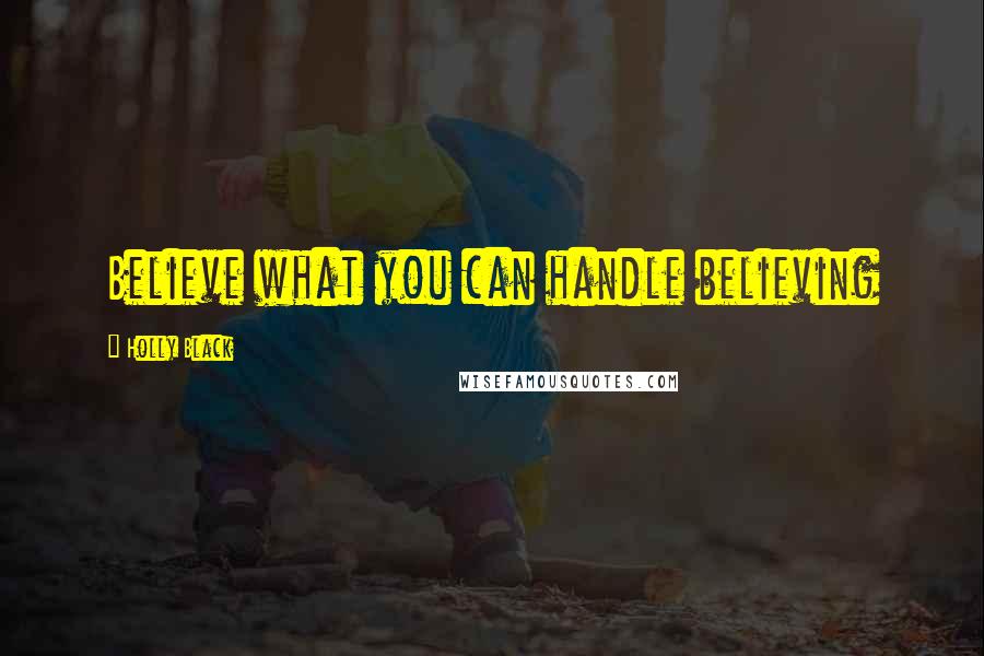 Holly Black Quotes: Believe what you can handle believing