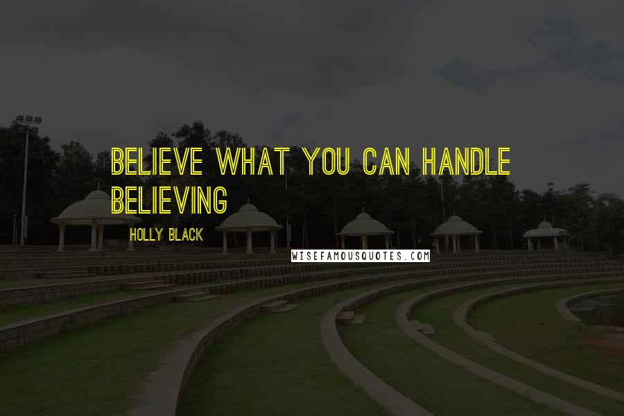 Holly Black Quotes: Believe what you can handle believing