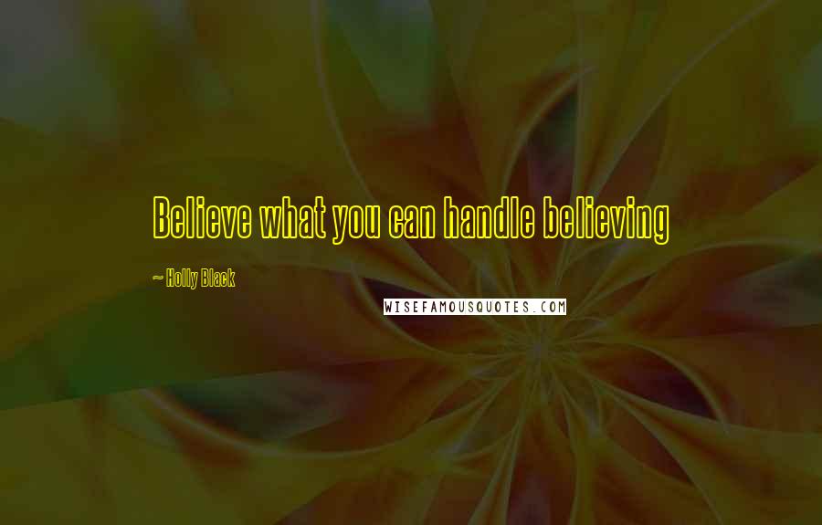 Holly Black Quotes: Believe what you can handle believing