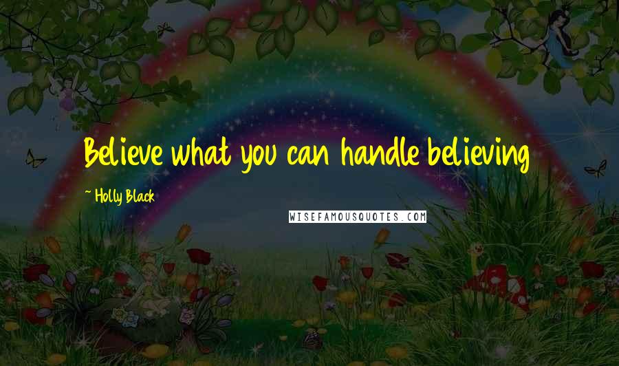 Holly Black Quotes: Believe what you can handle believing