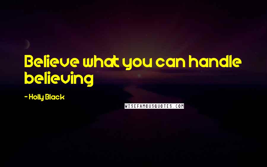 Holly Black Quotes: Believe what you can handle believing