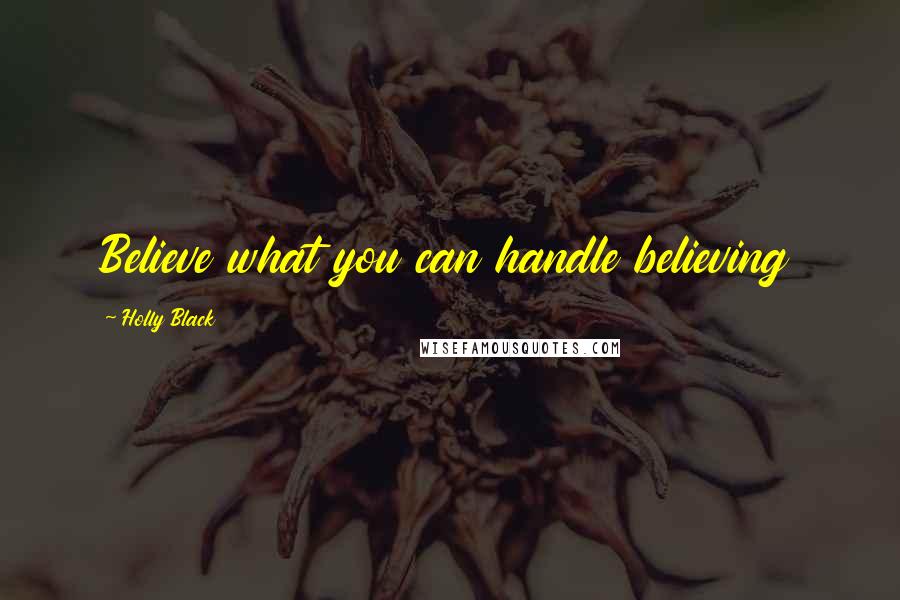 Holly Black Quotes: Believe what you can handle believing