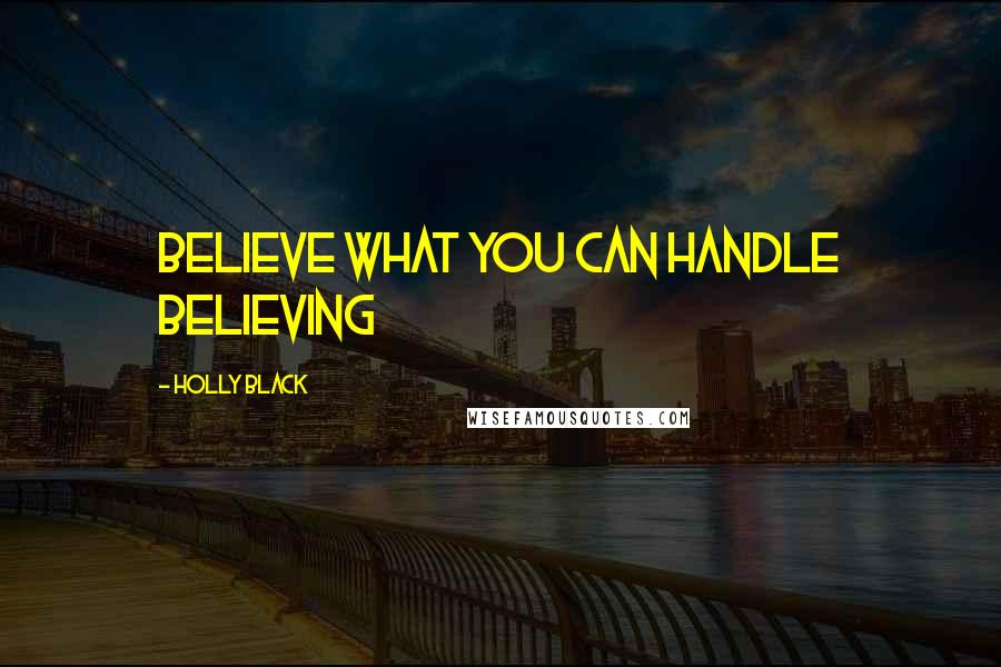 Holly Black Quotes: Believe what you can handle believing