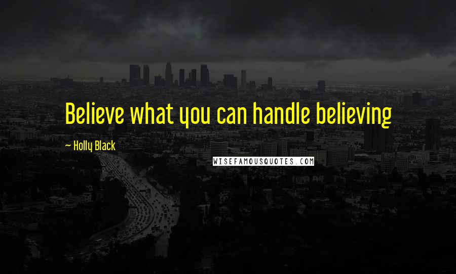 Holly Black Quotes: Believe what you can handle believing