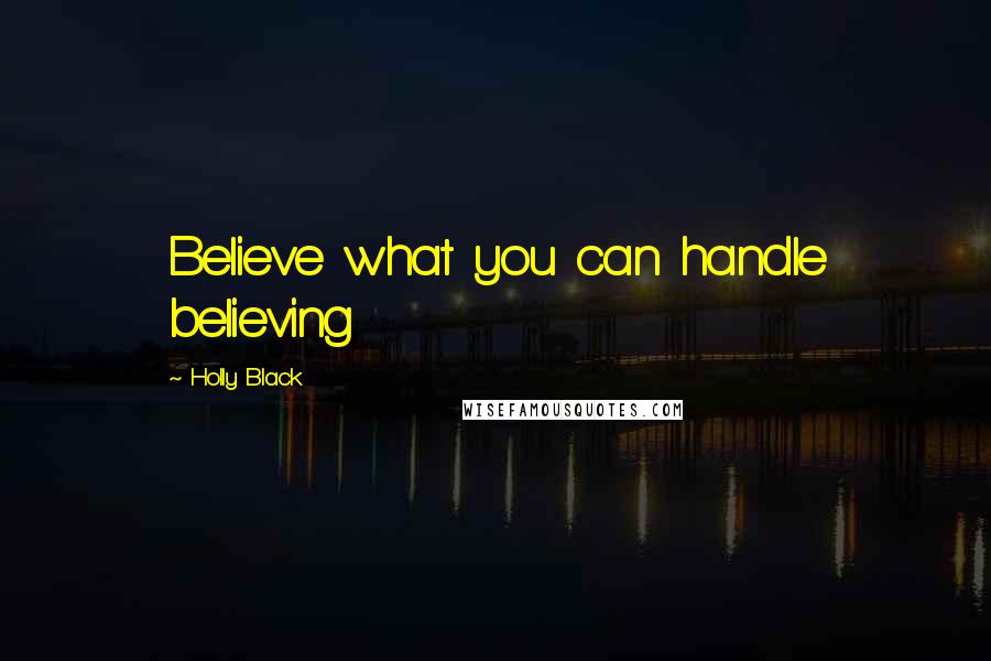 Holly Black Quotes: Believe what you can handle believing