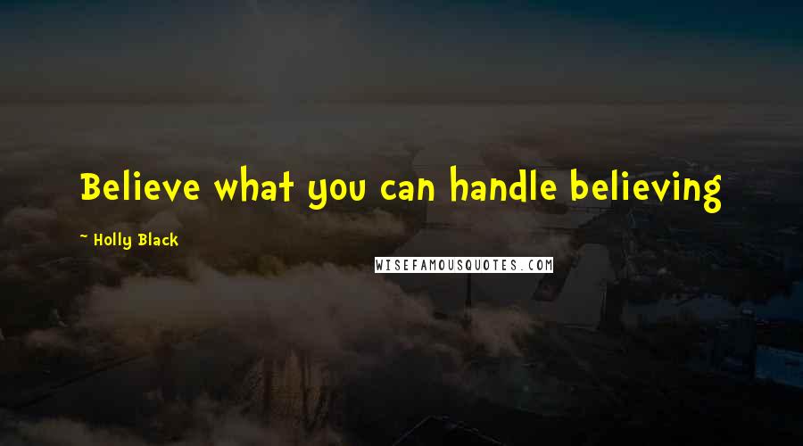 Holly Black Quotes: Believe what you can handle believing