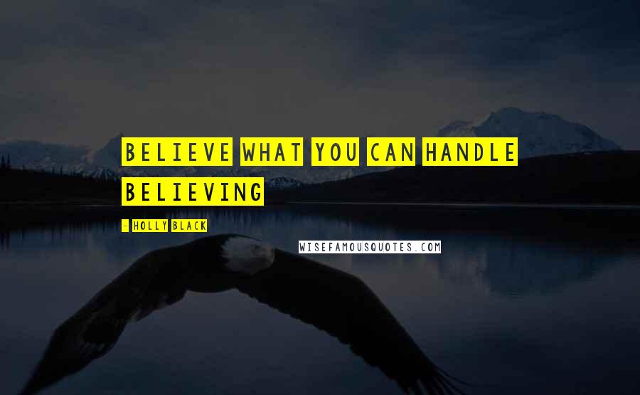 Holly Black Quotes: Believe what you can handle believing