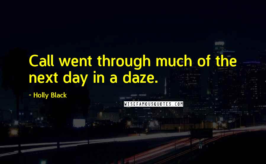 Holly Black Quotes: Call went through much of the next day in a daze.