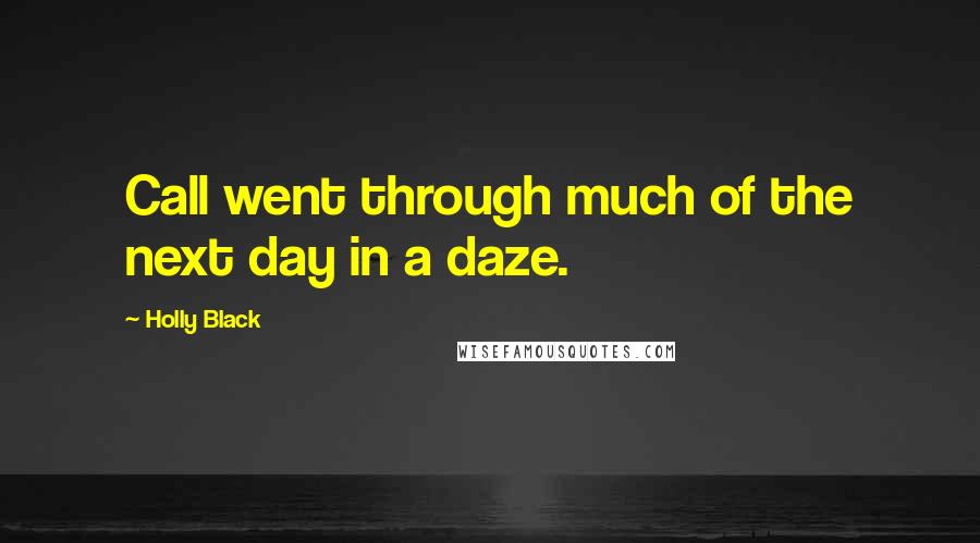 Holly Black Quotes: Call went through much of the next day in a daze.