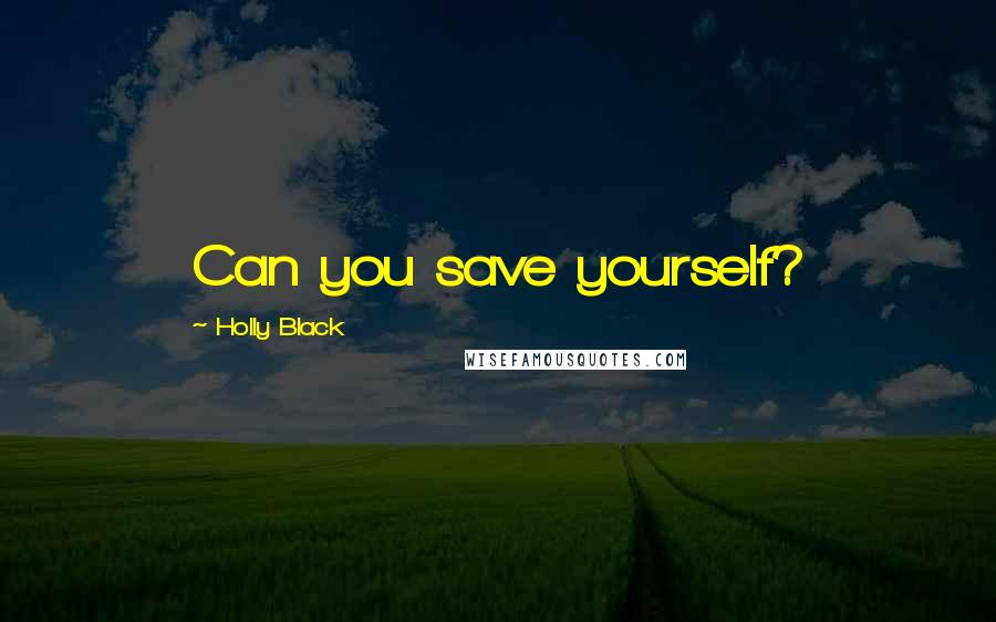 Holly Black Quotes: Can you save yourself?