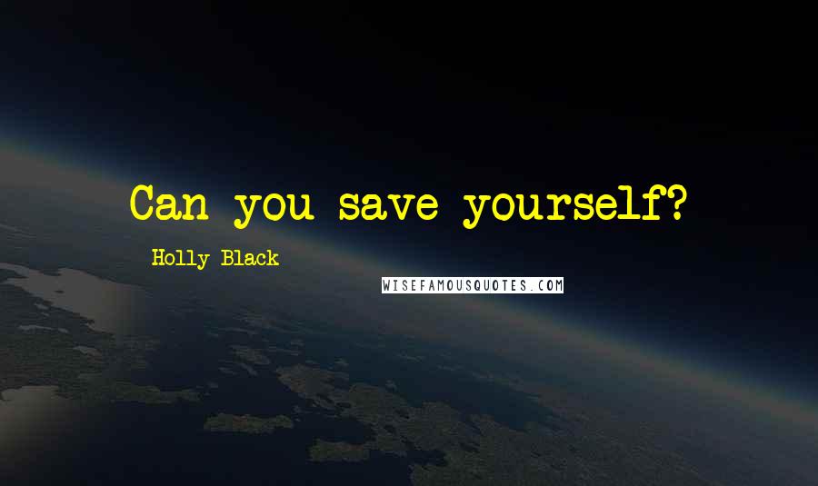 Holly Black Quotes: Can you save yourself?