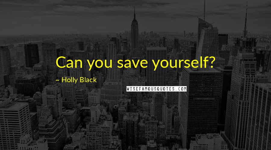 Holly Black Quotes: Can you save yourself?