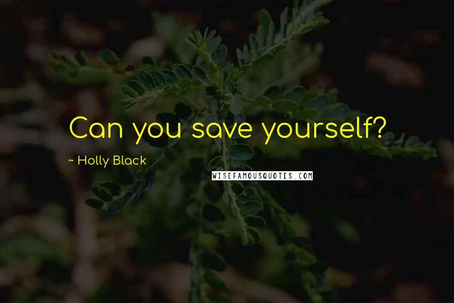 Holly Black Quotes: Can you save yourself?