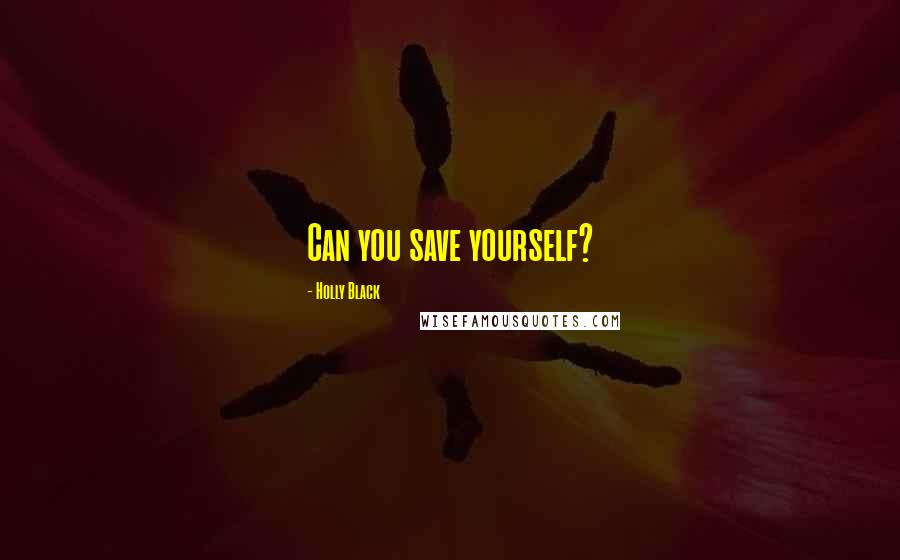 Holly Black Quotes: Can you save yourself?