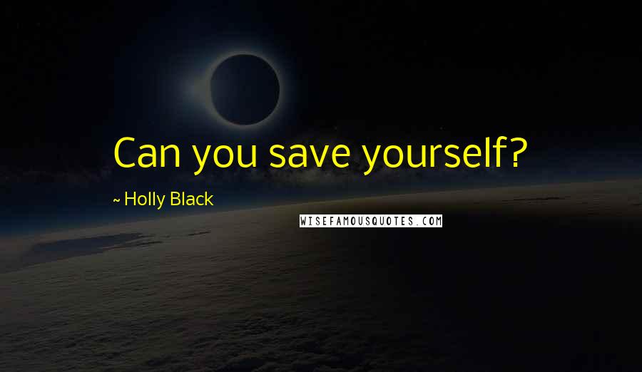 Holly Black Quotes: Can you save yourself?