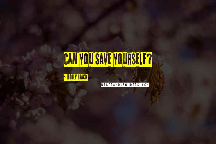 Holly Black Quotes: Can you save yourself?