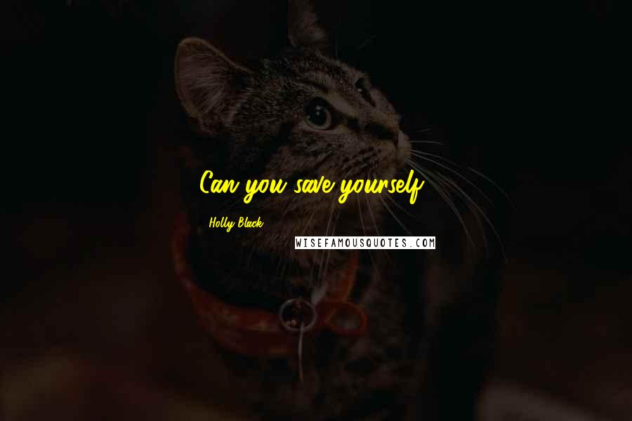 Holly Black Quotes: Can you save yourself?