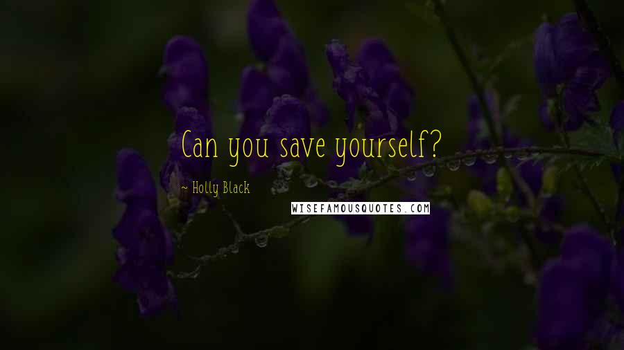 Holly Black Quotes: Can you save yourself?