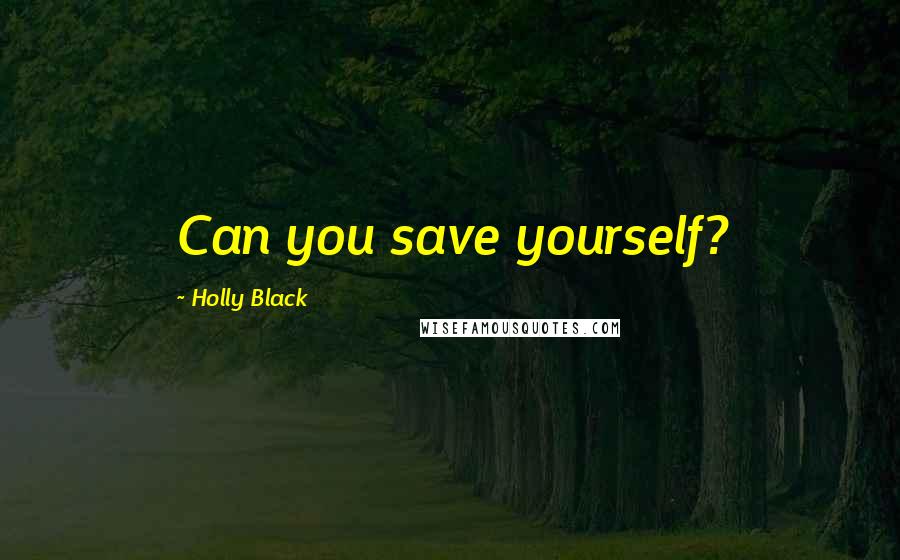 Holly Black Quotes: Can you save yourself?