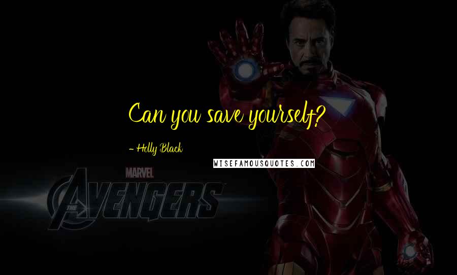Holly Black Quotes: Can you save yourself?