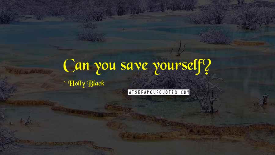 Holly Black Quotes: Can you save yourself?