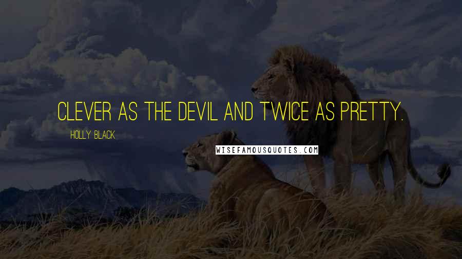 Holly Black Quotes: Clever as the Devil and twice as pretty.