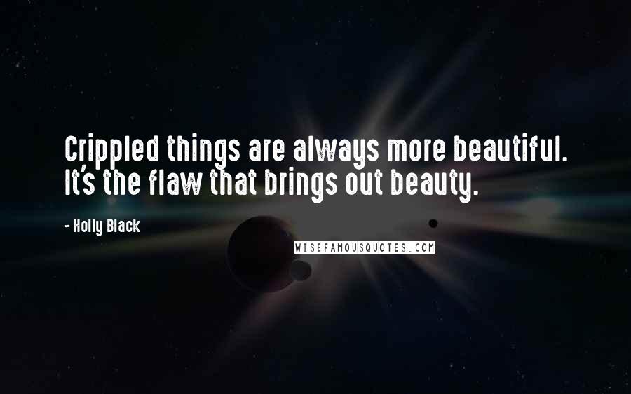 Holly Black Quotes: Crippled things are always more beautiful. It's the flaw that brings out beauty.