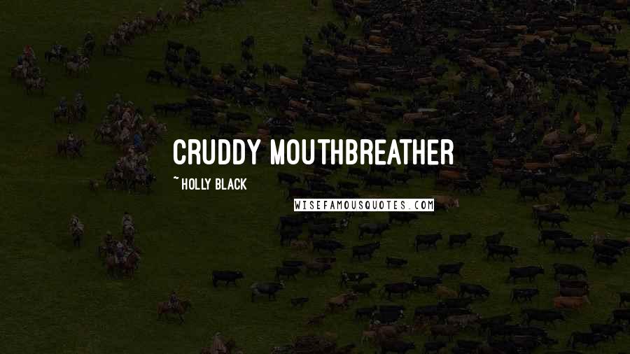 Holly Black Quotes: Cruddy Mouthbreather