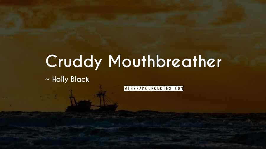 Holly Black Quotes: Cruddy Mouthbreather