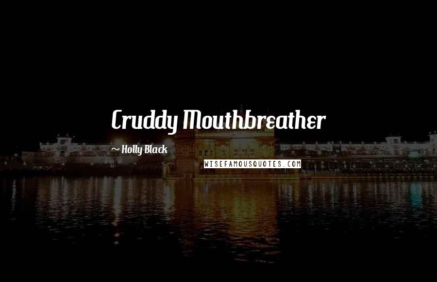 Holly Black Quotes: Cruddy Mouthbreather