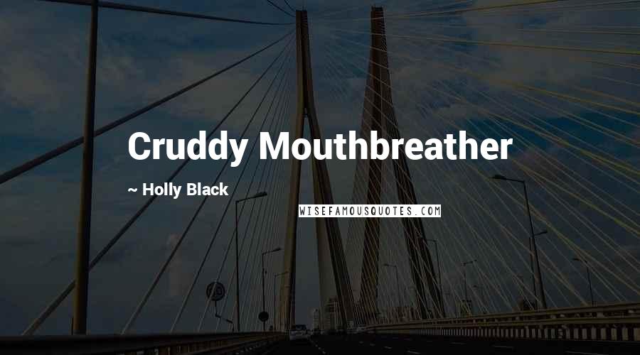 Holly Black Quotes: Cruddy Mouthbreather